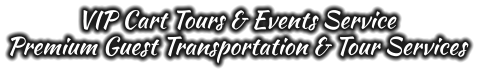 VIP Cart Tours & Events Service Premium Guest Transportation & Tour Services