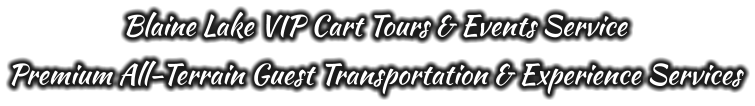 Blaine Lake VIP Cart Tours & Events Service Premium All-Terrain Guest Transportation & Experience Services